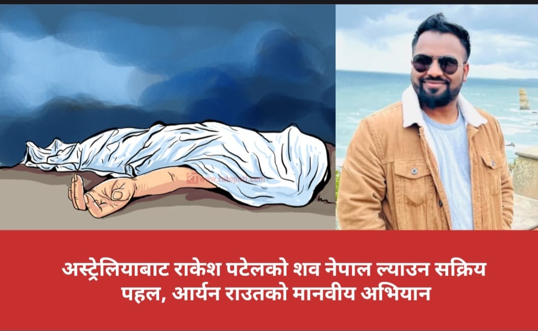 अस्ट्रेलियाबाट राकेश पटेलको शव नेपाल ल्याउन सक्रिय पहल, आर्यन राउतको मानवीय अभियान।